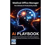 THE MEDICAL OFFICE MANAGER: AI Supported Procedures for Front Office Operations, Scheduling, Billing Coordination, Compliance, Communication, and Practice Efficiency