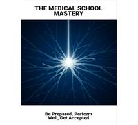 The Medical School Mastery: Be Prepared, Perform Well, Get Accepted