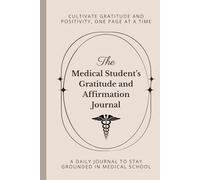 The Medical Student's Gratitude and Affirmation Journal: Cultivate Positivity, Focus, and Confidence on Your Med School Journey