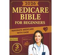 The Medicare Bible for Beginners: [3 in 1] Unlock Medical Benefits and Quality Healthcare | Super Easy Insider Strategies to Navigate Medicare While Avoiding Costly Mistakes