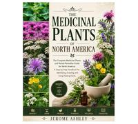 The Medicinal Plants of North America: The Complete Medicinal Plants and Herbal Remedies Guide for North America: A Step-by-Step Handbook for Identifying, Growing, and Using Healing Herbs