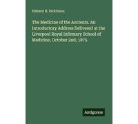 The Medicine of the Ancients. An Introductory Address Delivered at the Liverpool Royal Infirmary School of Medicine, October 2nd, 1875