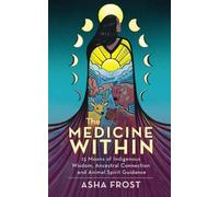The Medicine Within: 13 Moons of Indigenous Wisdom, Ancestral Connection and Animal Spirit Guidance