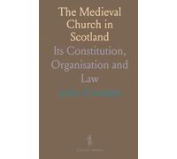 The Medieval Church in Scotland: Its Constitution, Organisation and Law