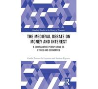 The Medieval Debate on Money and Interest: A Comparative Perspective on Ethics and Economics (Routledge Studies in the History of Economics)