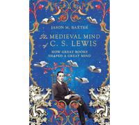 The Medieval Mind of C. S. Lewis: How Great Books Shaped a Great Mind