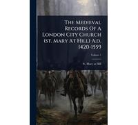 The Medieval Records Of A London City Church (st. Mary At Hill) A.d. 1420-1559