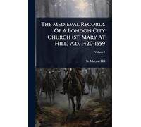 The Medieval Records Of A London City Church (st. Mary At Hill) A.d. 1420-1559