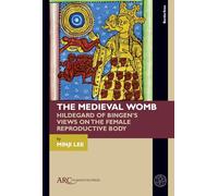 The Medieval Womb: Hildegard of Bingen’s Views on the Female Reproductive Body (Borderlines)