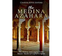 The Medina Azahara: The History and Legacy of the Moors’ Medieval Capital in Spain