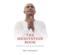 The Meditation Book: Self-Discovery, Inner Peace and Fulfilment: 1 (Sri Chinmoy Studies)
