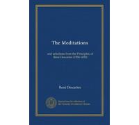 The Meditations: and selections from the Principles, of René Descartes (1596-1650)