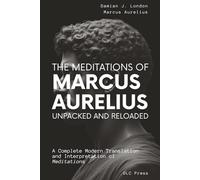 The Meditations of Marcus Aurelius: Unpacked and Reloaded: A Complete Modern Translation and Interpretation of Meditations (Stoic Series)