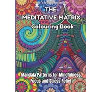 THE MEDITATIVE MATRIX COLOURING BOOK: Mandala Patterns for Mindfulness, Focus and Stress Relief (THE COLOURING MATRIX COLLECTION)