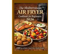 The Mediterranean Air Fryer Cookbook for Beginners 2026: 1500 Days of Quick, Crispy & Heart-Healthy Recipes