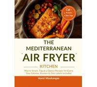 THE MEDITERRANEAN AIR FRYER KITCHEN: Macro-Smart, Tag at a Glance Recipes for Every Day Calories, Protein & Diet Labels Included