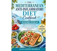 The Mediterranean Anti-Inflammatory Diet Cookbook for Seniors Over 65: Simple and Nourishing Recipes to Reduce Pain, Boost Energy, and Support Joint, Heart, and Brain Health