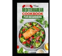 The Mediterranean Cookbook for Beginners: Nutritious Easy Recipes Book for a Better and Healthier Lifestyle