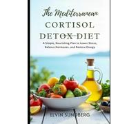 THE MEDITERRANEAN CORTISOL DETOX DIET 2025: A Simple, Nourishing Plan to Lower Stress, Balance Hormones, and Restore Energy