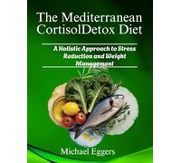 The Mediterranean Cortisol Detox Diet: A Holistic Approach to Stress Reduction and Weight Management