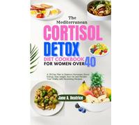 THE MEDITERRANEAN CORTISOL DETOX DIET COOKBOOK FOR WOMEN OVER 40: A 28-Day Plan to Balance Hormones, Boost Energy, lose weight, burn fat and Reclaim Your Vitality with Nourishing Recipes