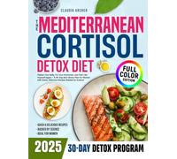 The Mediterranean Cortisol Detox Diet: Flatten Your Belly, Fix Your Hormones, and Feel Like Yourself Again - A 30-Day Anti-Stress Plan for Women with Quick, Delicious Recipes Backed by Science