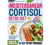 The Mediterranean Cortisol Detox Diet: Flatten Your Belly, Fix Your Hormones, and Feel Like Yourself Again - A 30-Day Anti-Stress Plan for Women with Quick, Delicious Recipes Backed by Science