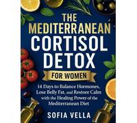 The Mediterranean Cortisol Detox Diet for Women: 14 Days to Balance Hormones, Lose Belly Fat, and Restore Calm with the Healing Power of the Mediterranean Diet