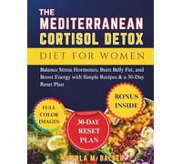 The Mediterranean Cortisol Detox Diet for Women: Balance Stress Hormones, Burn Belly Fat, and Boost Energy with Simple Recipes & a 30-Day Reset Plan