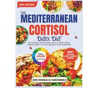 The Mediterranean Cortisol Detox Diet: The Ultimate Proven Meal Plan to Reset Stress, Eliminate Belly Fat and Balance Your Hormones