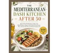 THE MEDITERRANEAN-DASH KITCHEN AFTER 50: Easy & Flavorful Recipes to Help Lower Blood Pressure, Support Heart Health & Stay Strong-Plus a 30-Day Meal Plan and Weekly Shopping Lists