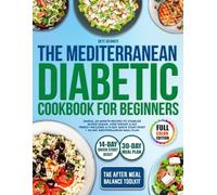 The Mediterranean Diabetic Cookbook For Beginners: Simple, 20-Minute Recipes to Stabilize Blood Sugar, Lose Weight & Eat Freely-Includes a 14-Day Quick Start Reset + 30-Day Mediterranean Meal Plan