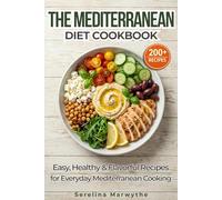 THE MEDITERRANEAN DIET COOKBOOK: 200+ Easy, Healthy & Flavorful Recipes for Everyday Meals, Comfort Food, and Mediterranean Living