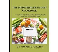 THE MEDITERRANEAN DIET COOKBOOK: Easy Recipes to Boost Energy, Support Weight Loss, and Nourish Your Body
