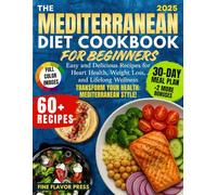 The Mediterranean Diet Cookbook for Beginners: Easy and Delicious Recipes for Heart Health, Weight Loss, and Lifelong Wellness