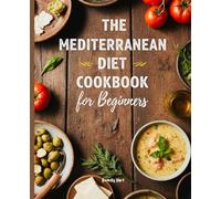 The Mediterranean Diet Cookbook for Beginners: Quick and Easy Friendly Recipes for Healthy Weight Loss, Meal Prep, and a Healthier You