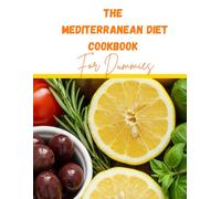 The Mediterranean Diet Cookbook For Dummies: The Complete Guide for Beginners and 7-Day Diet Meal Plan