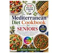 The Mediterranean Diet Cookbook for Seniors: 120 Heart-Healthy 5-Ingredient Recipes, Single-Serving Meals on a Fixed Income, with a 60-Day Plan to Lower Blood Pressure and Boost Energy