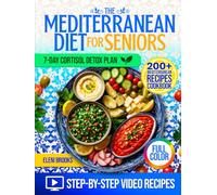 The Mediterranean Diet Cookbook for Seniors: 200+ Easy, Delicious Recipes for Heart Health, Weight Loss, and Energy, with Step-by-Step Video Tutorials, a 28-Day Meal Plan, and a Cortisol Detox Diet