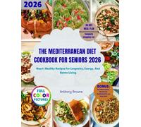 THE MEDITERRANEAN DIET COOKBOOK FOR SENIORS 2026: Heart-Healthy Recipes For Longevity, Energy, And Better Living