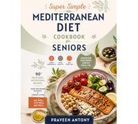 The Mediterranean Diet Cookbook for Seniors: Easy, Heart-Healthy Recipes to Boost Energy, Sharpen Your Mind, and Add Vibrant Years to Your Life After 60