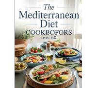 The Mediterranean Diet Cookbook for Seniors Over 60: Anti-Inflammatory Recipes Inspired by the Mediterranean - Easy Meals for Longevity, Heart Health & Mobility After 60