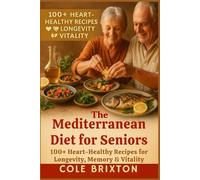 The Mediterranean Diet for Seniors: 100+ Heart-Healthy Recipes for Longevity, Memory & Vitality
