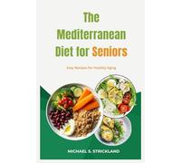 The Mediterranean Diet for Seniors: Easy Recipes for Healthy Aging