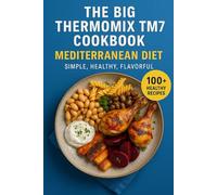 The Mediterranean Diet for Thermomix TM7: Healthy, Simple & Flavorful Recipes You Can Make in Minutes