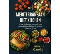 The Mediterranean Diet Kitchen: A practical guide with delicious recipes and meal plans for healthy, balanced living