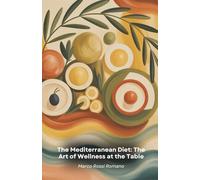 The Mediterranean Diet: The Art of Wellness at the Table: A complete guide to transforming your life through the ancient wisdom of Mediterranean cuisine