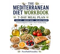 The Mediterranean Diet Workbook: A 7-Day Meal Plan, Food List, Grocery Guide, Wellness Tracker, and Beginner’s Guide to Heart-Healthy Eating