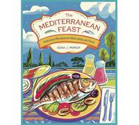 THE MEDITERRANEAN FEAST: DELICIOUS RECIPES FOR MIND, BODY, AND SOUL