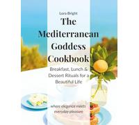 The Mediterranean Goddess Cookbook: 76 Quick & Nourishing Mediterranean Recipes for a Gentle, Everyday Reset